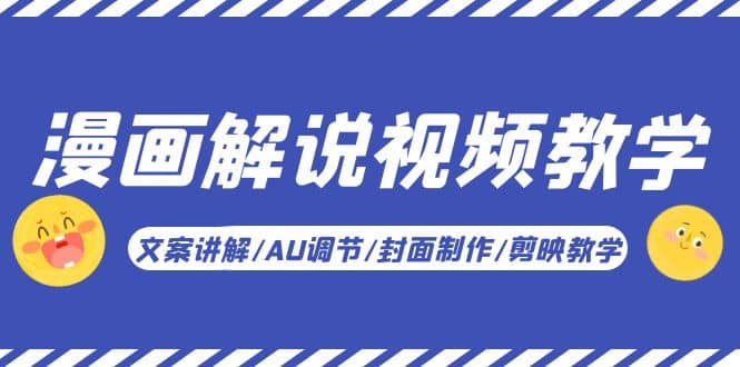 漫画解说-视频教学基础课：文案讲解/AU调节/封面制作/剪映教学！-创想网