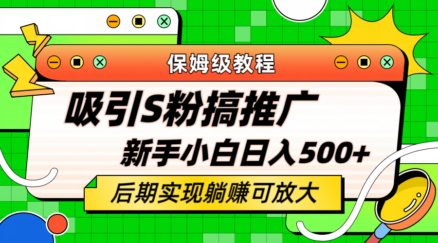轻松引流老S批 不怕S粉一毛不拔 保姆级教程 小白照样日入500-创想网