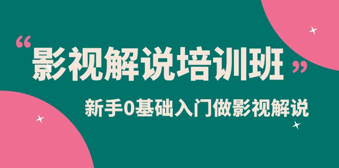 影视解说实战培训班，新手0基础入门做影视解说（10节视频课）-创想网