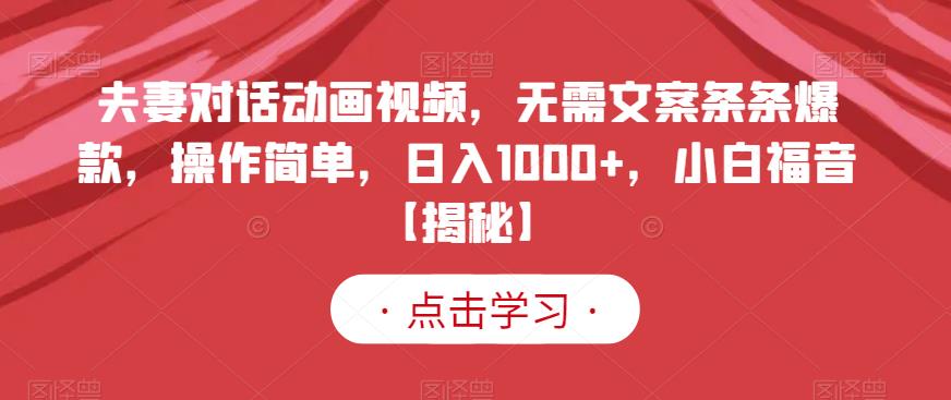 夫妻对话动画视频，无需文案条条爆款，操作简单，日入1000 ，小白福音【揭秘】-创想网