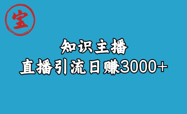 知识主播直播引流日赚3000 （9节视频课）-创想网