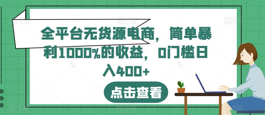 全平台无货源电商，简单暴利1000%的收益，0门槛日入400 【揭秘】-创想网