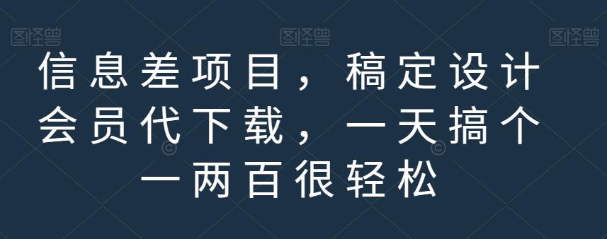 信息差项目，稿定设计会员代下载，一天搞个一两百很轻松【揭秘】-创想网