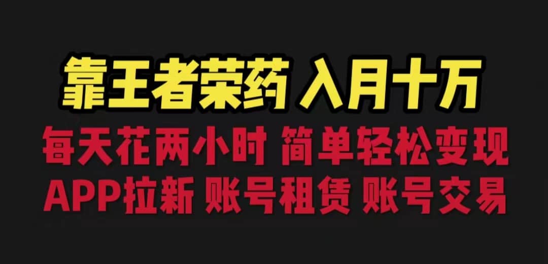 靠王者荣耀，月入十万，每天花两小时。多种变现，拉新、账号租赁，账号交易-创想网