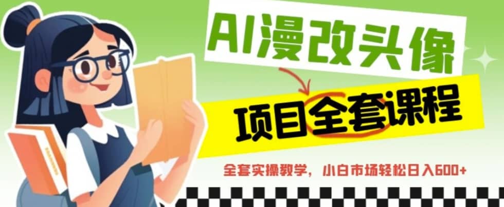 AI漫改头像全套课程，实操变现，小白轻轻松松日入600-创想网