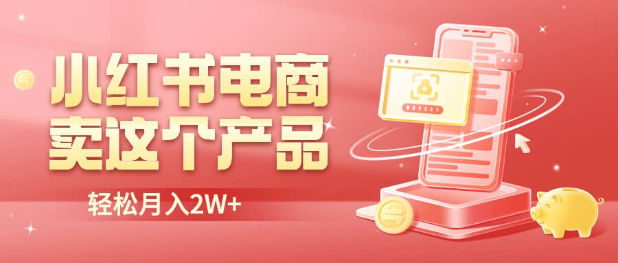 小红书无货源电商0门槛开店，卖这个品轻松实现月入2W-创想网