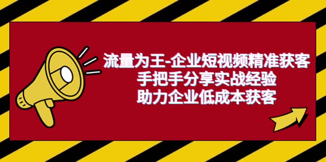 流量为王-企业 短视频精准获客，手把手分享实战经验，助力企业低成本获客-创想网