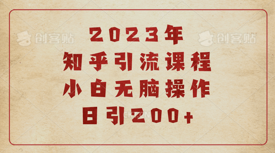 2023知乎引流课程，小白无脑操作日引200-创想网