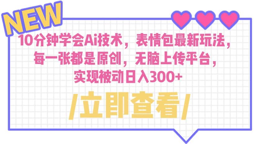 10分钟学会Ai技术，表情包最新玩法，每一张都是原创 无脑上传平台 日入300-创想网