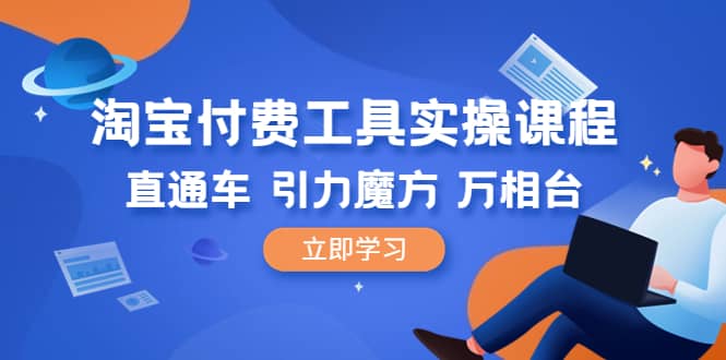 淘宝付费工具·实操课程，直通车-引力魔方-万相台（41节视频课）-创想网