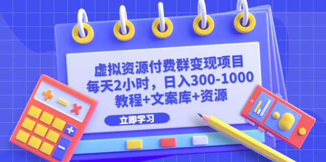 虚拟资源付费群变现项目：每天2小时，日入300-1000 （教程 文案库 资源）-创想网