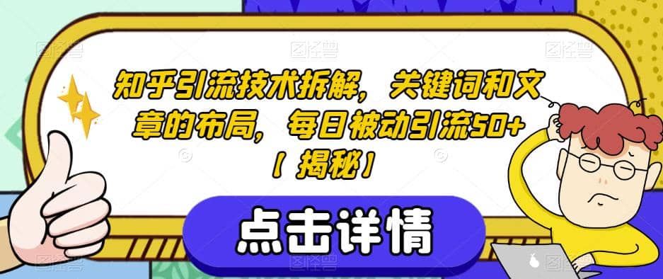 知乎引流技术拆解，关键词和文章的布局，每日被动引流50 【揭秘】-创想网