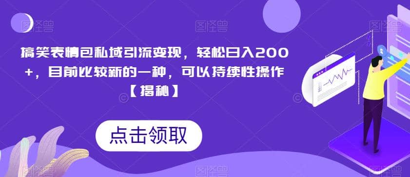搞笑表情包私域引流变现，轻松日入200 ，目前比较新的一种，可以持续性操作【揭秘】-创想网