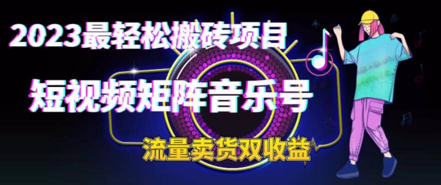 2023最轻松搬砖项目，短视频矩阵音乐号流量收益 卖货收益-创想网