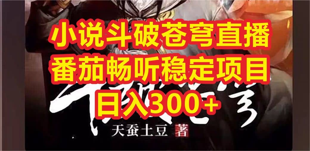 小说斗破苍穹直播，番茄畅听日入300 稳定项目-创想网