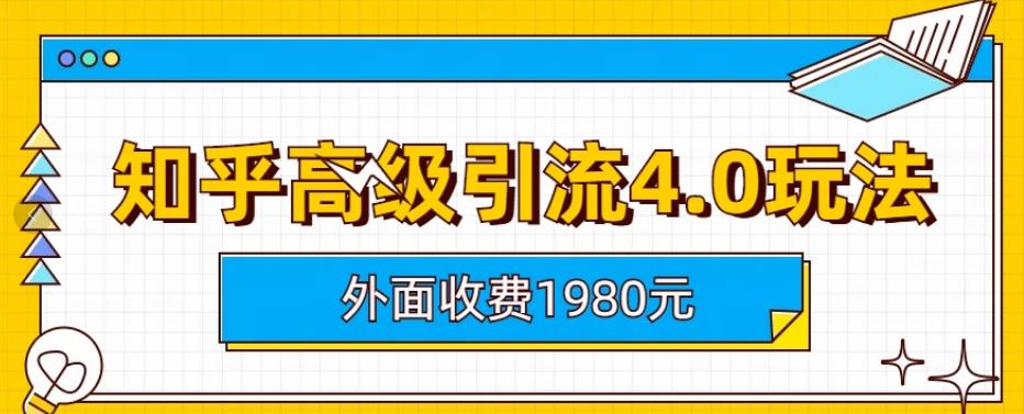 外面收费1980知乎高级引流4.0玩法，纯实操课程【揭秘】-创想网