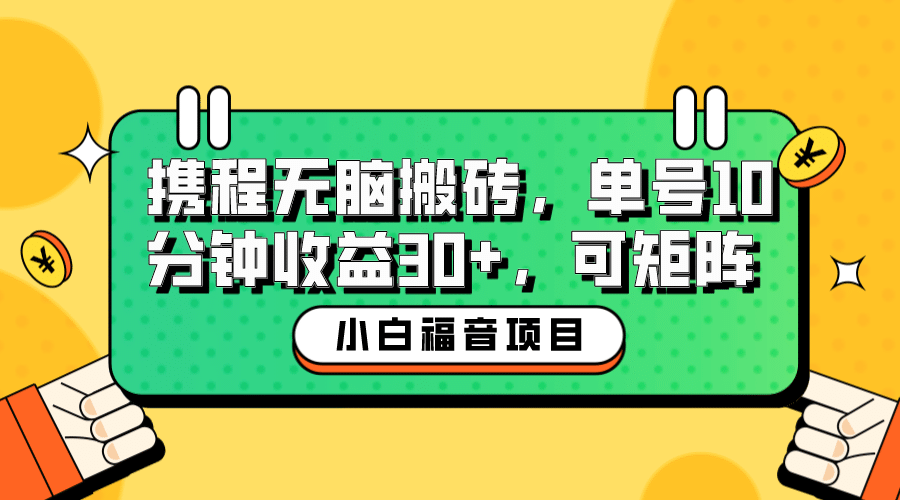 小白新手福音：携程无脑搬砖项目，单号操作10分钟收益30 ，可矩阵可放大-创想网