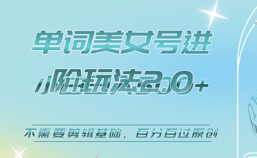 美女单词号进阶玩法2.0，小白日收益500 ，不需要剪辑基础，百分百过原创-创想网