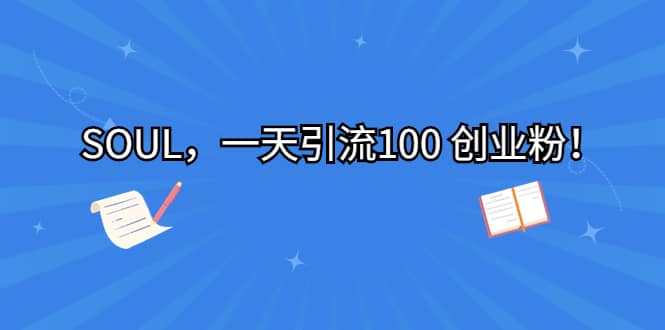 SOUL，一天引流100 创业粉-创想网
