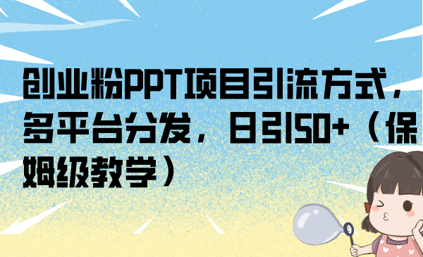 创业粉PPT项目引流方式，多平台分发，日引50 （保姆级教学）-创想网