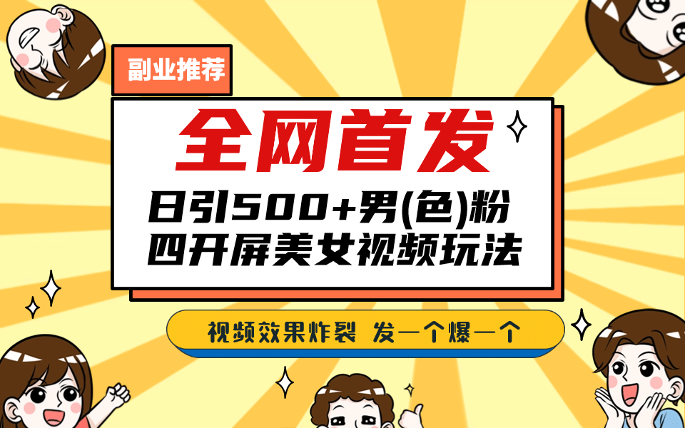 全网首发！日引500 老色批 美女视频四开屏玩法！发一个爆一个-创想网
