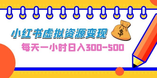 0成本副业项目，每天一小时日入300-500，小红书虚拟资源变现（教程 素材）-创想网