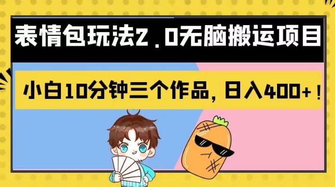 表情包玩法2.0无脑搬运项目，小白10分钟三个作品，日入400 ！【揭秘】-创想网