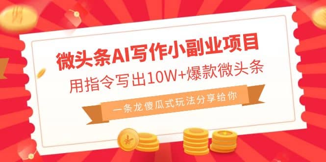 微头条AI写作小副业项目，用指令写出10W 爆款微头条，一条龙傻瓜式玩法-创想网