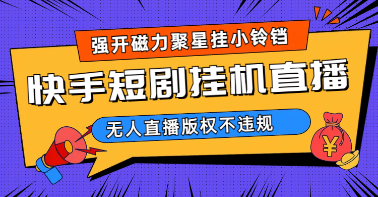 快手短剧无人直播强开磁力聚星挂小铃铛（教程 素材）-创想网