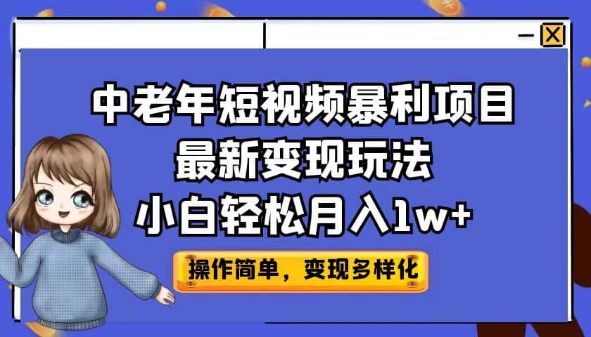 中老年短视频暴利项目最新变现玩法，小白轻松月入1w-创想网