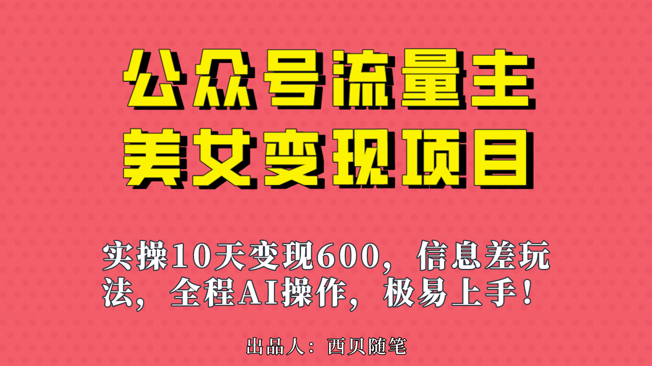公众号流量主美女变现项目，实操10天变现600 ，一个小副业利用AI无脑搬-创想网
