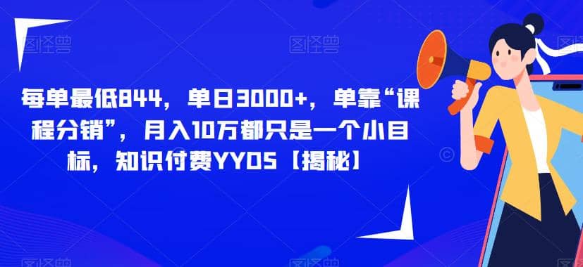 每单最低844，单日3000 ，单靠“课程分销”，月入10万都只是一个小目标，知识付费YYDS【揭秘】-创想网