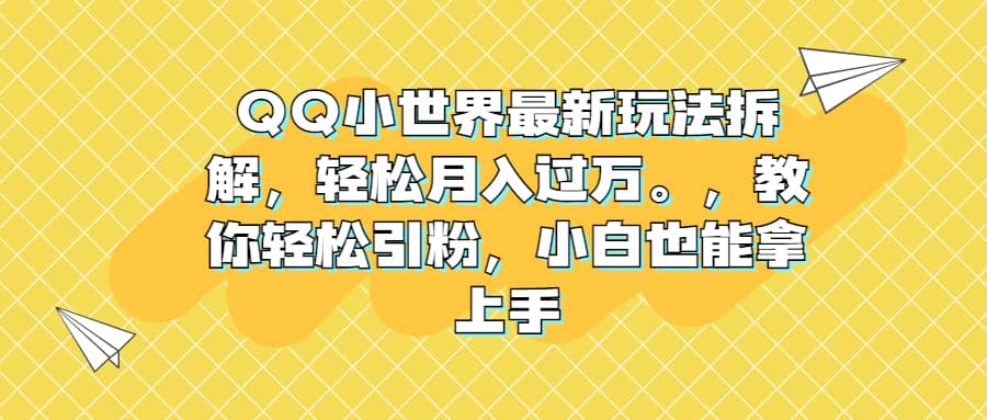 QQ小世界最新玩法拆解，轻松月入过万。教你轻松引粉，小白也能拿上手-创想网