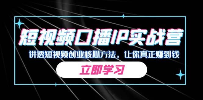某收费培训：短视频口播IP实战营，讲透短视频创业核心方法，让你真正赚到钱-创想网