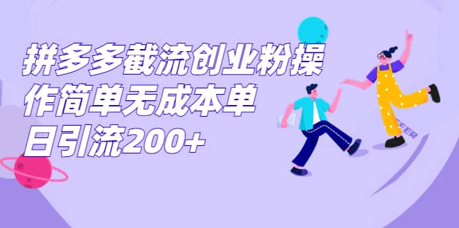 拼多多截流创业粉操作简单无成本单日引流200-创想网