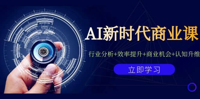 AI新时代商业课：行业分析 效率提升 商业机会 认知升维（40节课 附件）-创想网