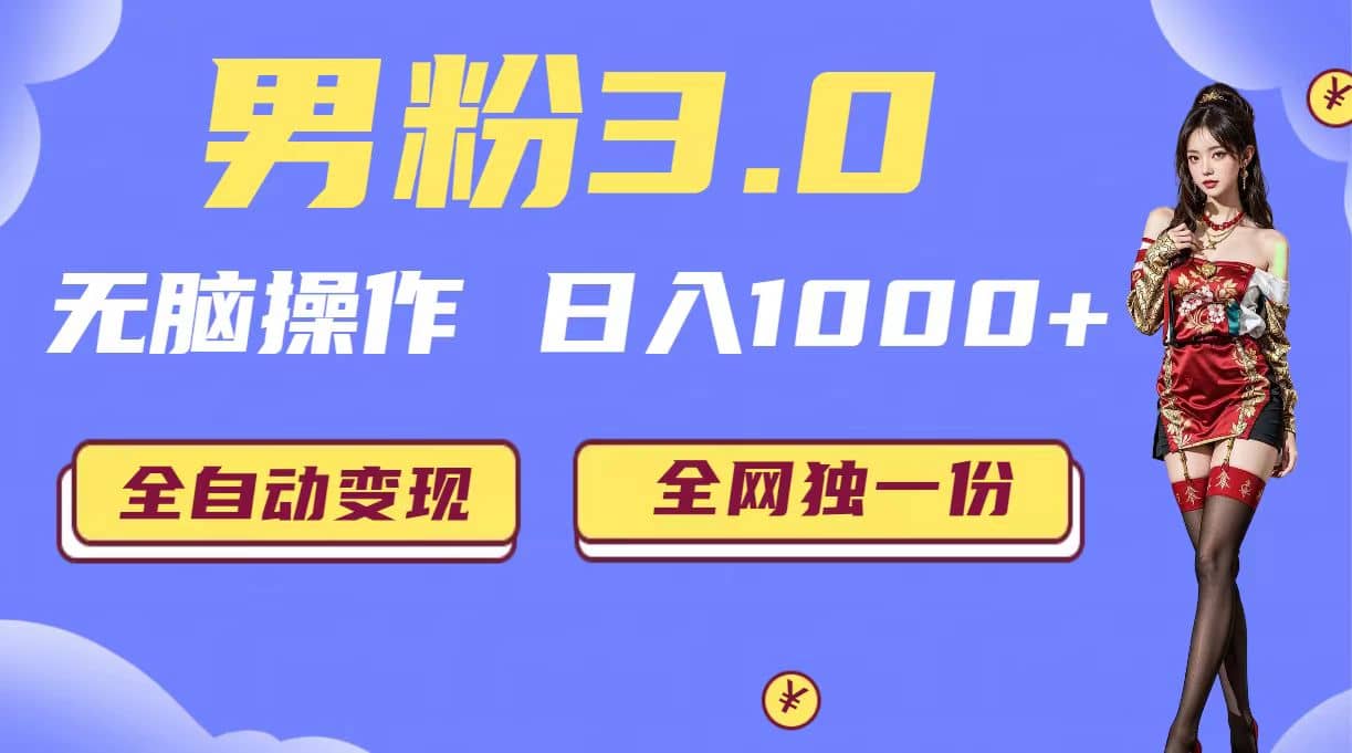 男粉3.0，无脑操作，日入1000 全自动变现（掘金系统 教程 素材 软件）-创想网