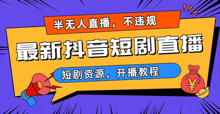 最新抖音短剧半无人直播，不违规日入500-创想网