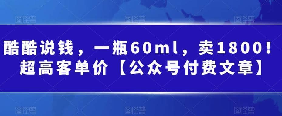 酷酷说钱，一瓶60ml，卖1800！|超高客单价-创想网