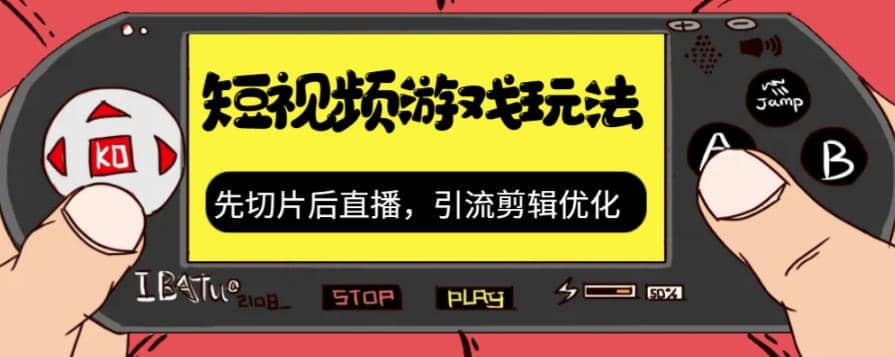 抖音短视频游戏玩法，先切片后直播，引流剪辑优化，带游戏资源-创想网
