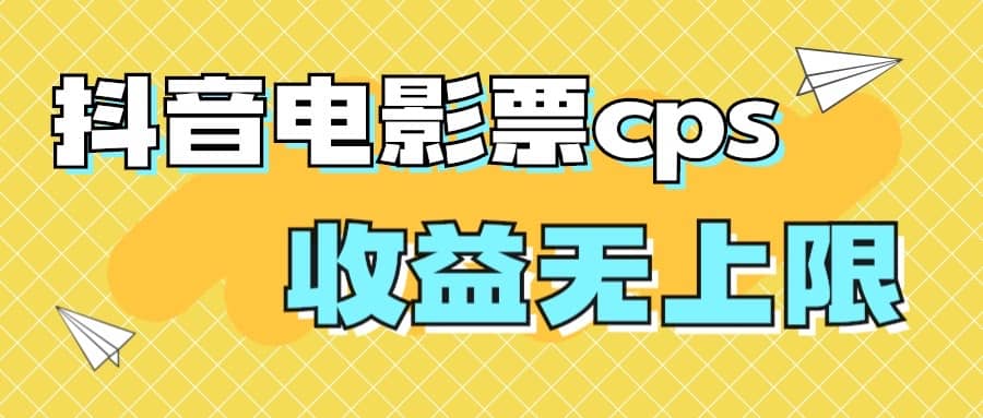 风口项目，抖音电影票cps，月入过万的机会来啦-创想网