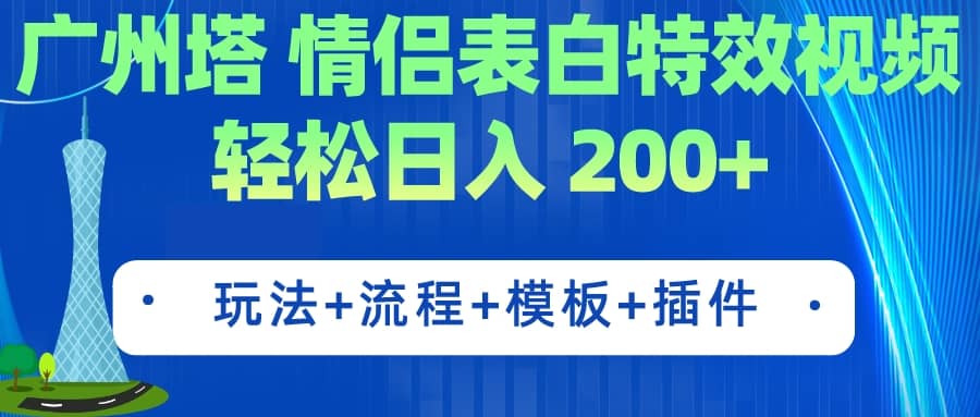 广州塔情侣表白特效视频 简单制作 轻松日入200 （教程 工具 模板）-创想网