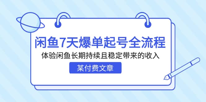 某付费文章：闲鱼7天爆单起号全流程，体验闲鱼长期持续且稳定带来的收入-创想网