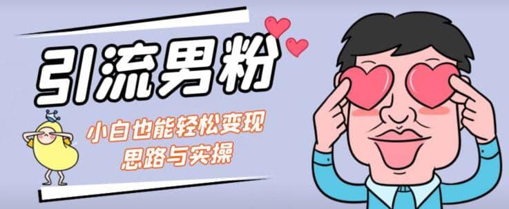 引流男粉 小白也能暴力变现的思路与实操【揭秘】-创想网