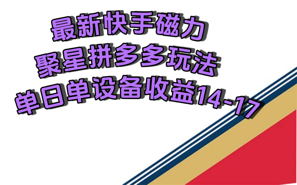 最新快手磁力聚星撸拼多多玩法，单设备单日收益14—17元-创想网