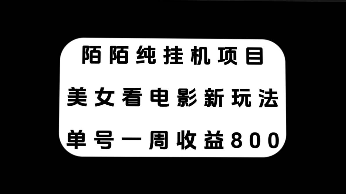 陌陌纯挂机项目，美女看电影新玩法，单号一周收益800-创想网