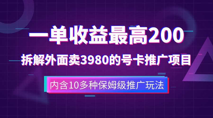 一单收益200 拆解外面卖3980手机号卡推广项目（内含10多种保姆级推广玩法）-创想网