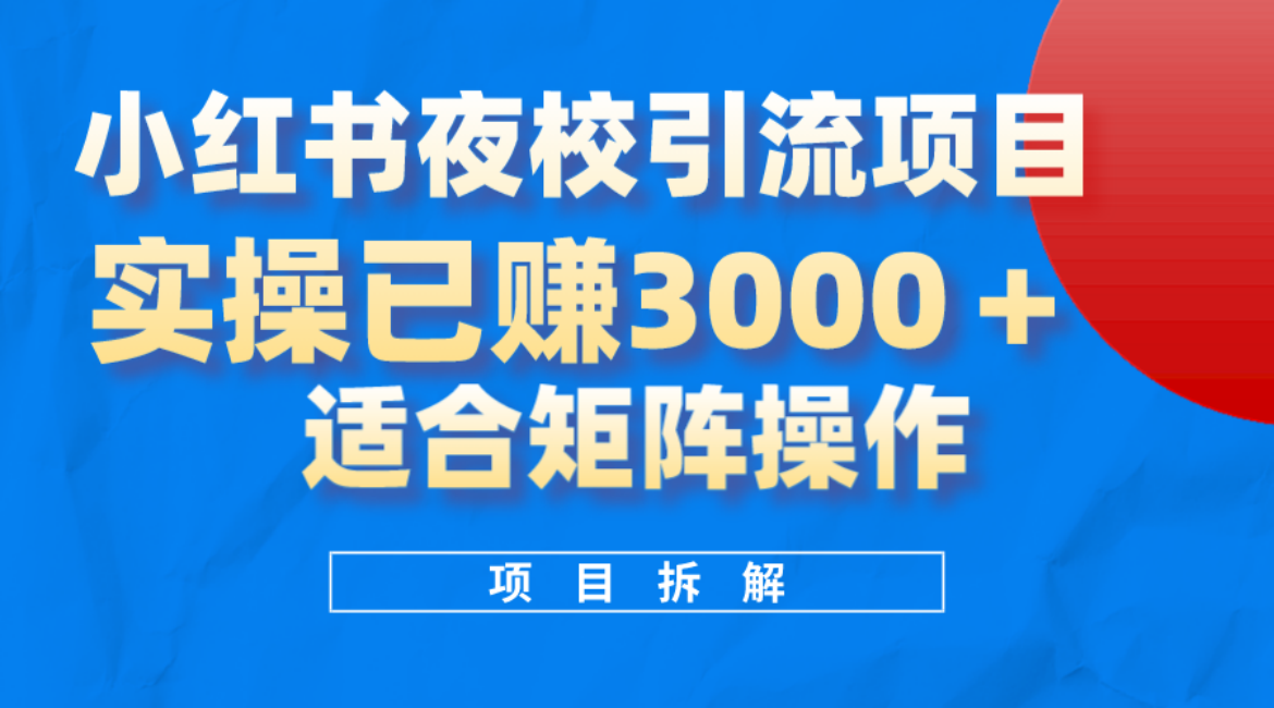 小红书夜校引流变现项目，实操日赚3000 ，适合矩阵放大操作-创想网