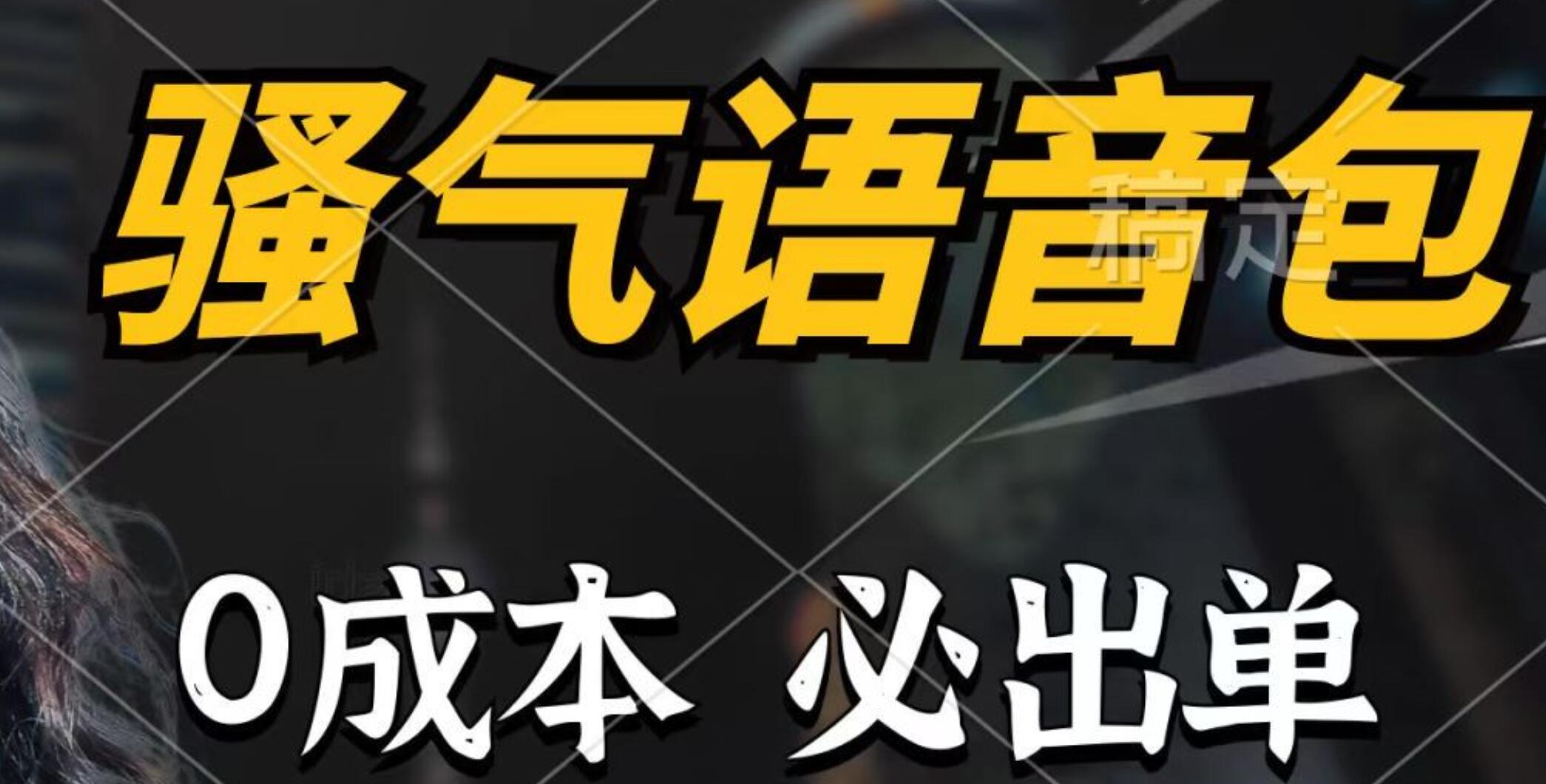 骚气语音包，0成本一天1000+，闭着眼也能出单，详细教程！-创想网