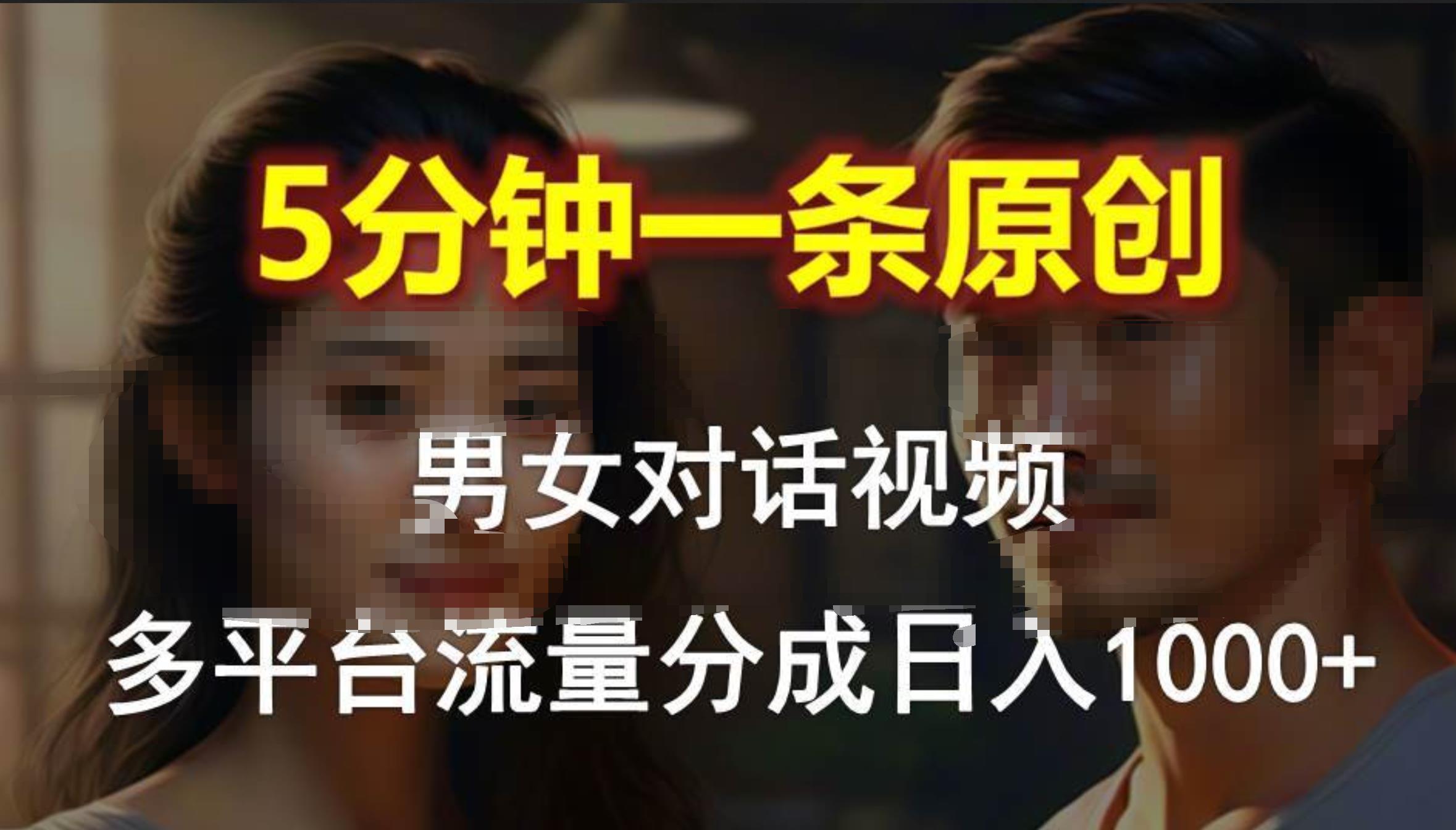 男女对话，5分钟1条原创视频，多平台流量分成，日入1000+-创想网